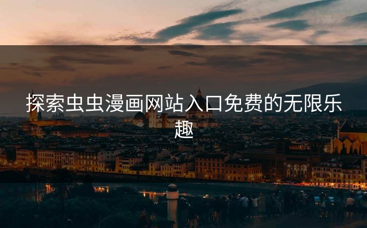 探索虫虫漫画网站入口免费的无限乐趣